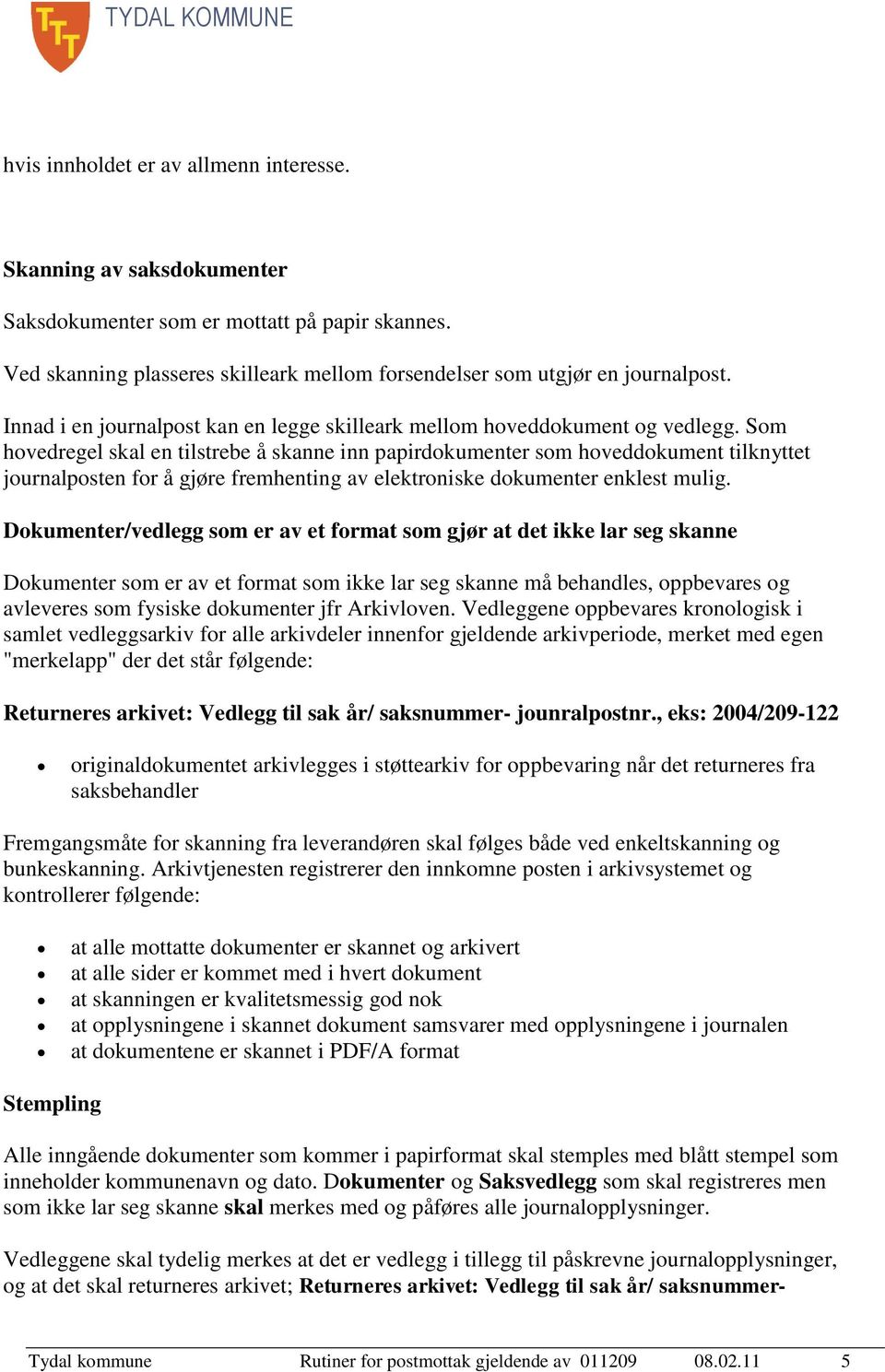 Som hovedregel skal en tilstrebe å skanne inn papirdokumenter som hoveddokument tilknyttet journalposten for å gjøre fremhenting av elektroniske dokumenter enklest mulig.