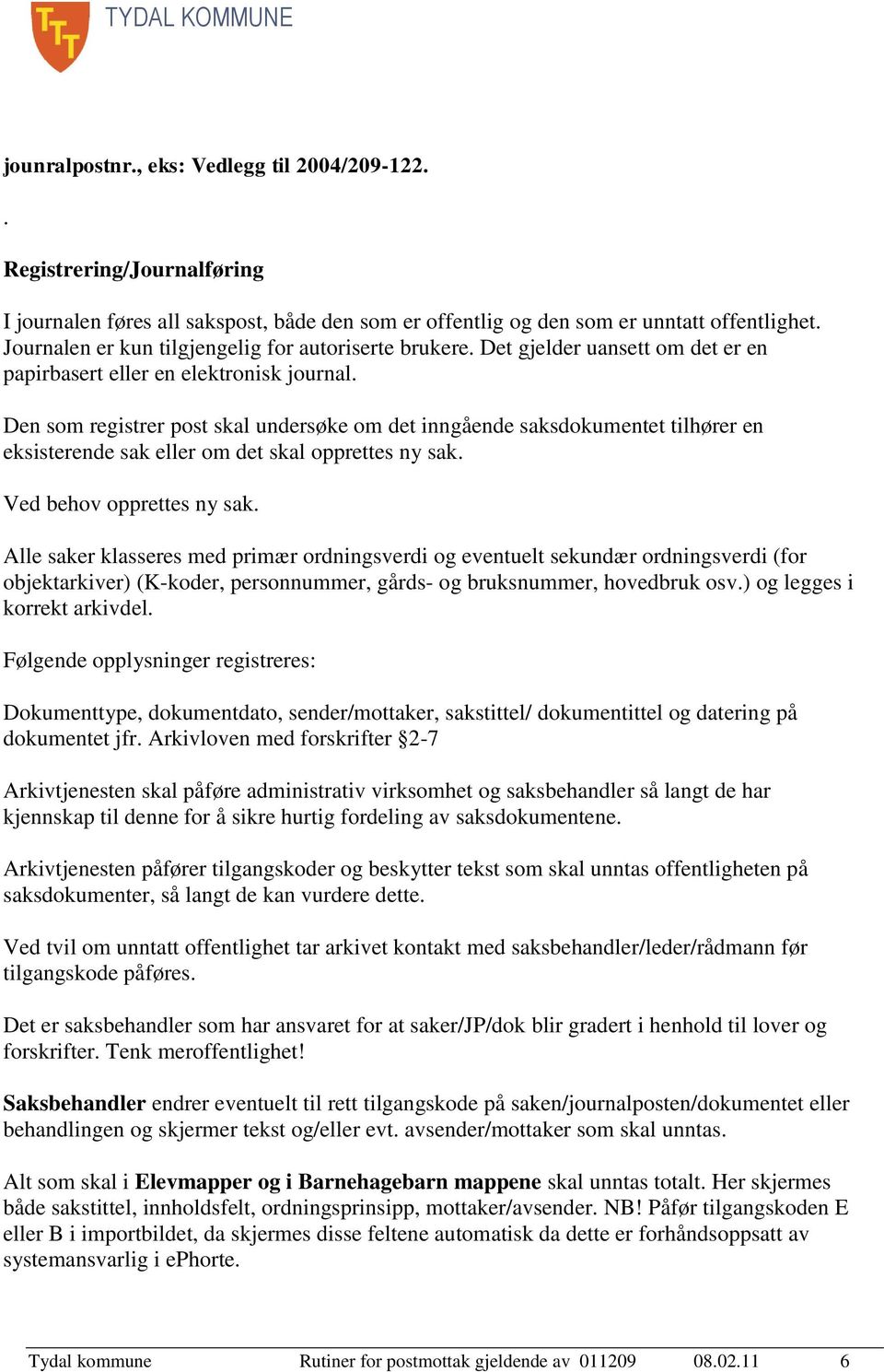 Den som registrer post skal undersøke om det inngående saksdokumentet tilhører en eksisterende sak eller om det skal opprettes ny sak. Ved behov opprettes ny sak.