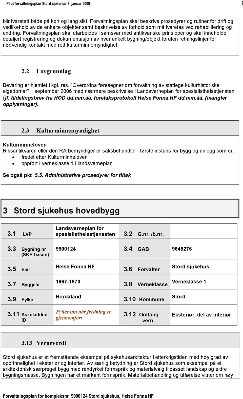 Forvaltningsplan skal utarbeides i samsvar med antikvariske prinsipper og skal inneholde t registrering og dokumentasjon av hver enkelt bygning/objekt foruten retningslinjer for nødvendig kontakt med