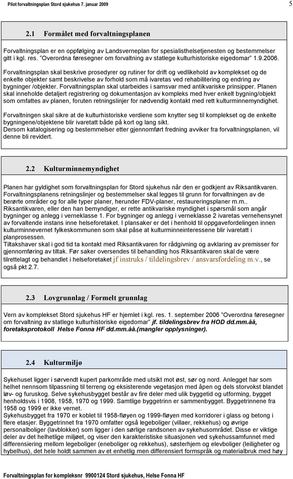 Forvaltningsplan skal beskrive prosedyrer og rutiner for drift og vedlikehold av komplekset og de enkelte objekter samt beskrivelse av forhold som må ivaretas ved rehabilitering og endring av