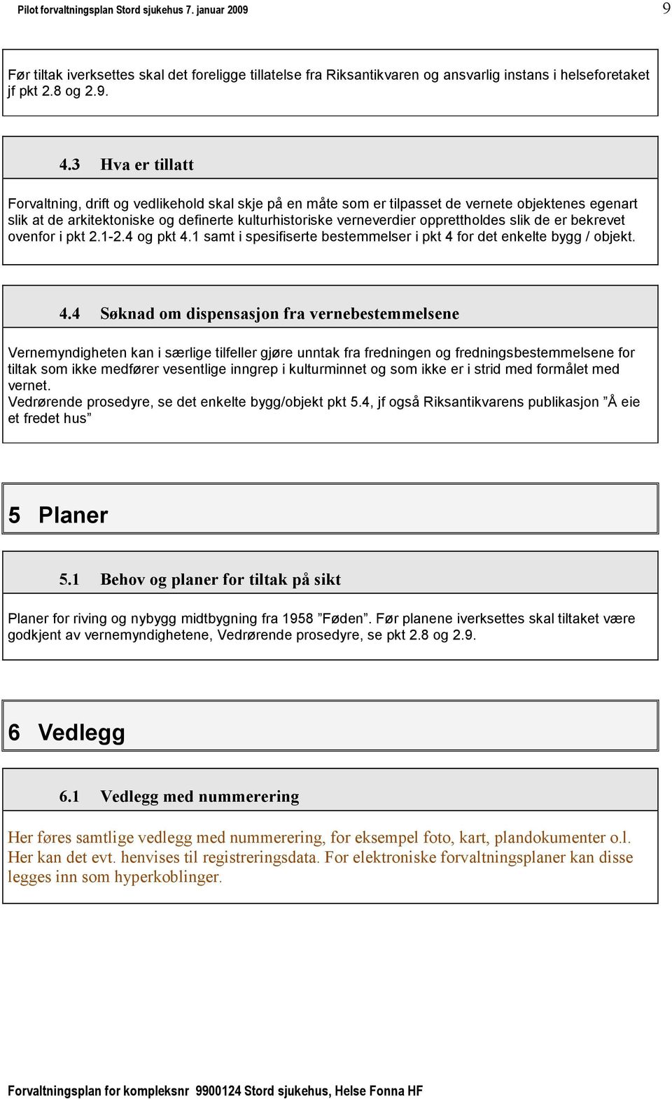 opprettholdes slik de er bekrevet ovenfor i pkt 2.1-2.4 og pkt 4.