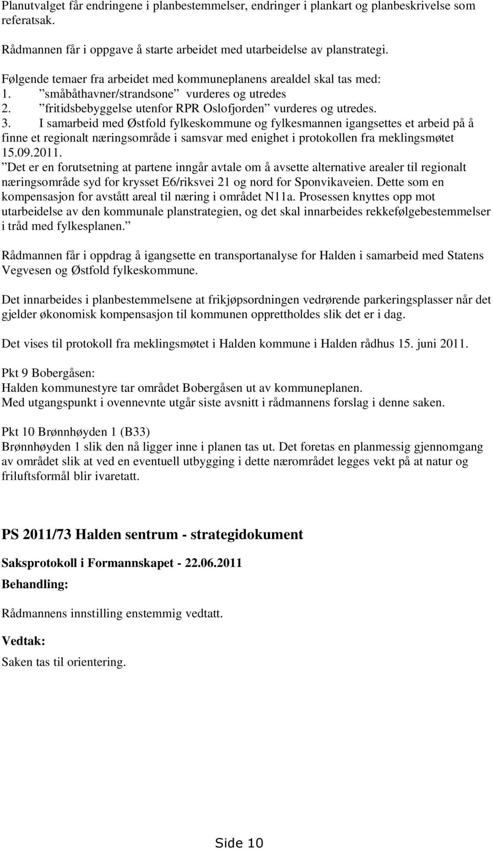 I samarbeid med Østfold fylkeskommune og fylkesmannen igangsettes et arbeid på å finne et regionalt næringsområde i samsvar med enighet i protokollen fra meklingsmøtet 15.09.2011.