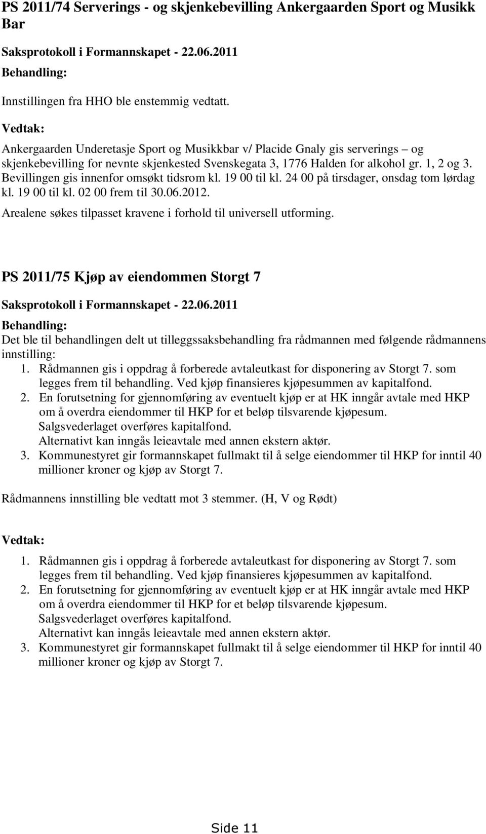 Bevillingen gis innenfor omsøkt tidsrom kl. 19 00 til kl. 24 00 på tirsdager, onsdag tom lørdag kl. 19 00 til kl. 02 00 frem til 30.06.2012.