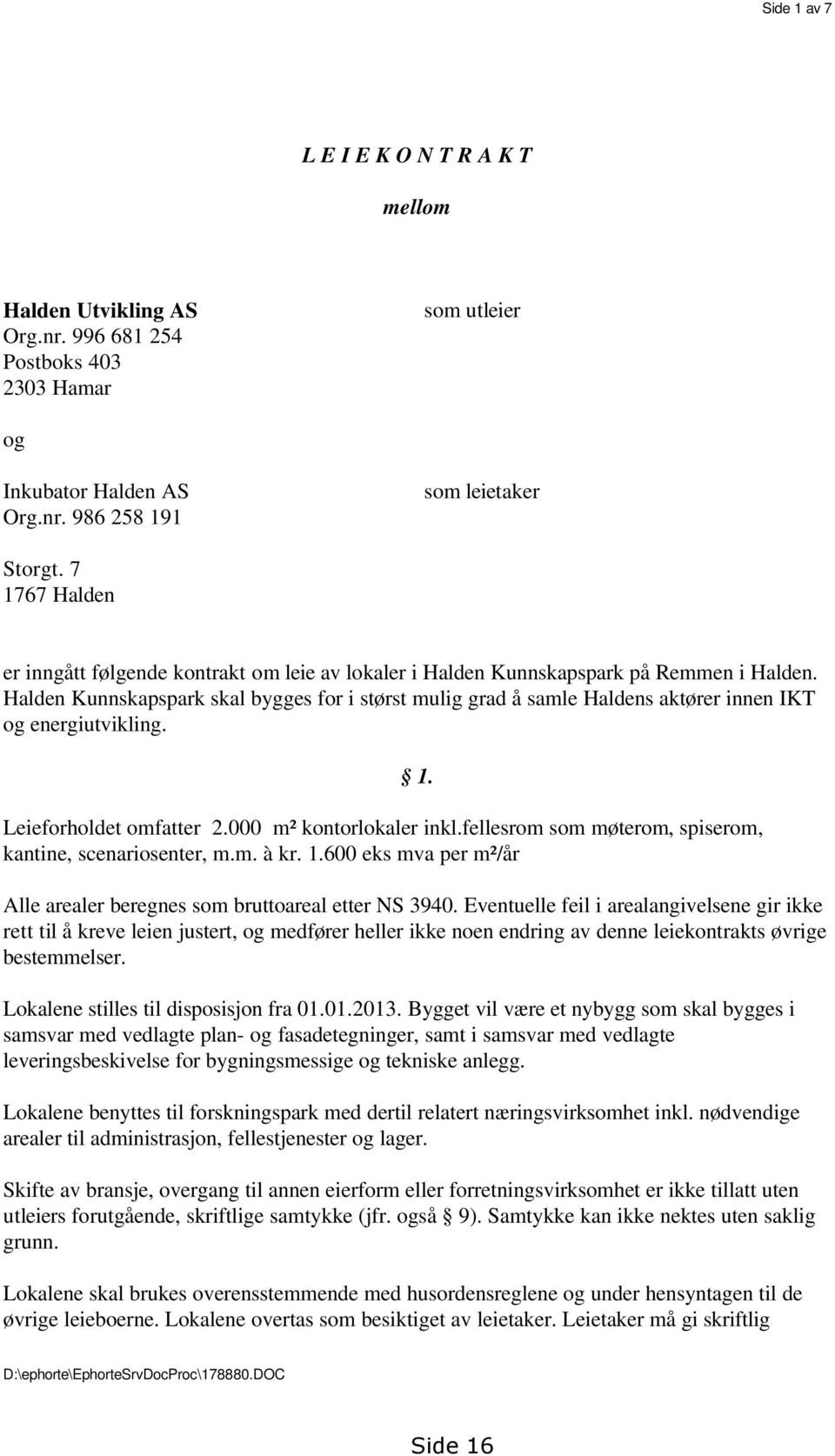 Halden Kunnskapspark skal bygges for i størst mulig grad å samle Haldens aktører innen IKT og energiutvikling. Leieforholdet omfatter 2.000 m² kontorlokaler inkl.