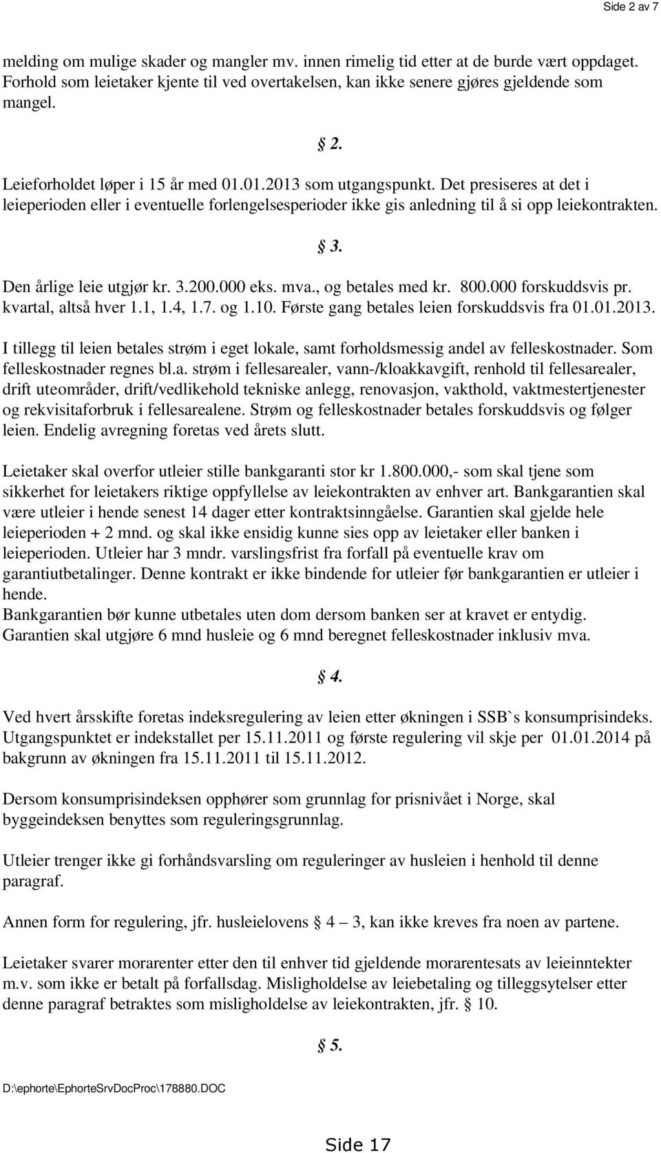 Den årlige leie utgjør kr. 3.200.000 eks. mva., og betales med kr. 800.000 forskuddsvis pr. kvartal, altså hver 1.1, 1.4, 1.7. og 1.10. Første gang betales leien forskuddsvis fra 01.01.2013.