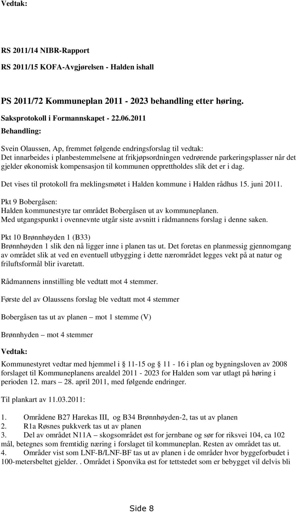 kompensasjon til kommunen opprettholdes slik det er i dag. Det vises til protokoll fra meklingsmøtet i Halden kommune i Halden rådhus 15. juni 2011.