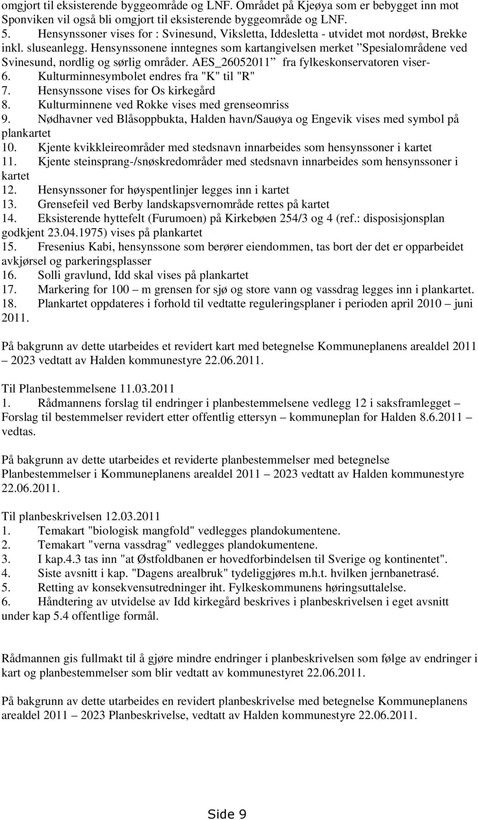 Hensynssonene inntegnes som kartangivelsen merket Spesialområdene ved Svinesund, nordlig og sørlig områder. AES_26052011 fra fylkeskonservatoren viser- 6. Kulturminnesymbolet endres fra "K" til "R" 7.