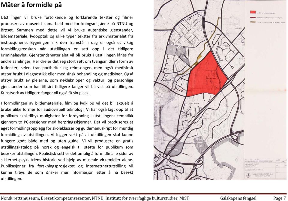 Bygningen slik den framstår i dag er også et viktig formidlingsredskap når utstillingen er satt opp i det tidligere Kriminalasylet.