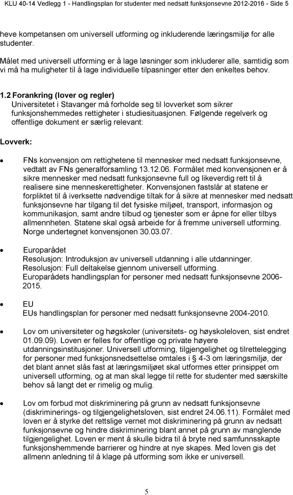 2 4BForankring (lover og regler) Universitetet i Stavanger må forholde seg til lovverket som sikrer funksjonshemmedes rettigheter i studiesituasjonen.