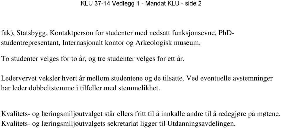 Ledervervet veksler hvert år mellom studentene og de tilsatte. Ved eventuelle avstemninger har leder dobbeltstemme i tilfeller med stemmelikhet.