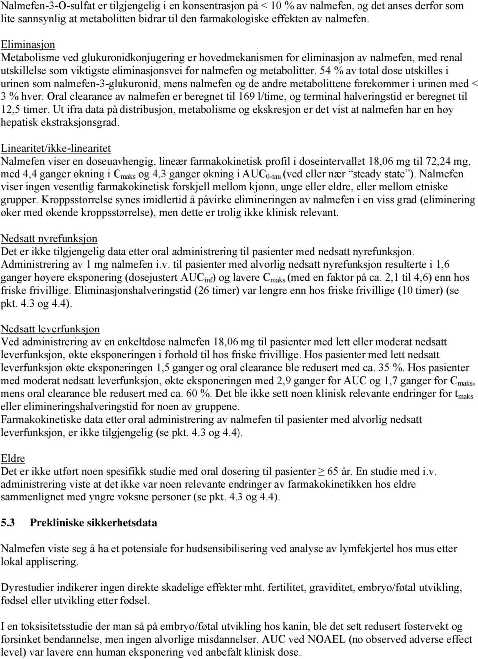 54 % av total dose utskilles i urinen som nalmefen-3-glukuronid, mens nalmefen og de andre metabolittene forekommer i urinen med < 3 % hver.