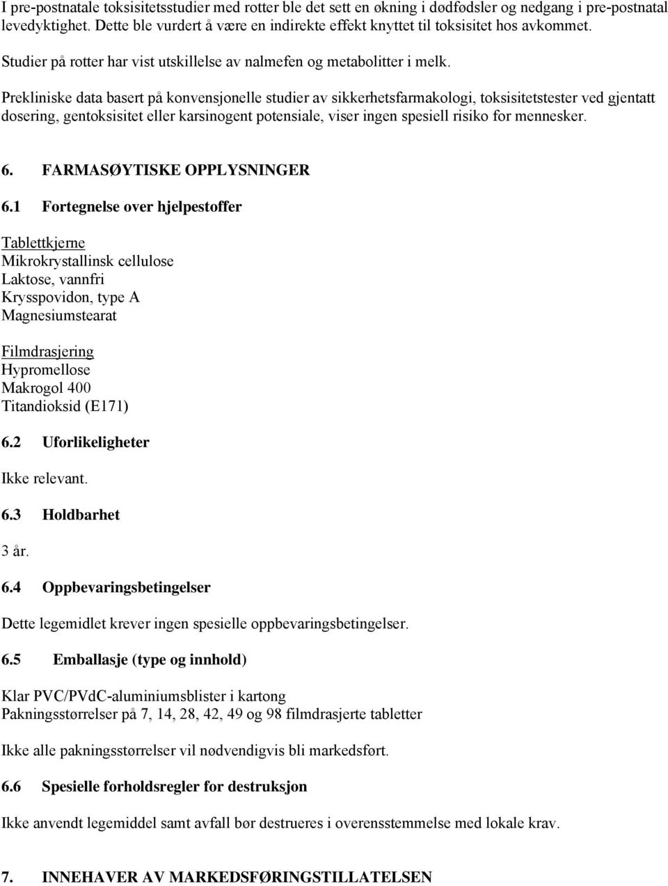 Prekliniske data basert på konvensjonelle studier av sikkerhetsfarmakologi, toksisitetstester ved gjentatt dosering, gentoksisitet eller karsinogent potensiale, viser ingen spesiell risiko for