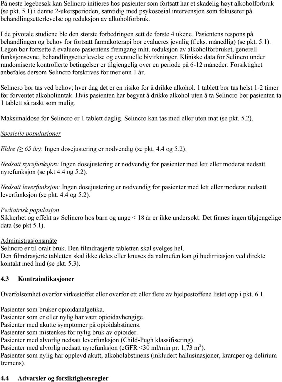 I de pivotale studiene ble den største forbedringen sett de første 4 ukene. Pasientens respons på behandlingen og behov for fortsatt farmakoterapi bør evalueres jevnlig (f.eks. månedlig) (se pkt. 5.