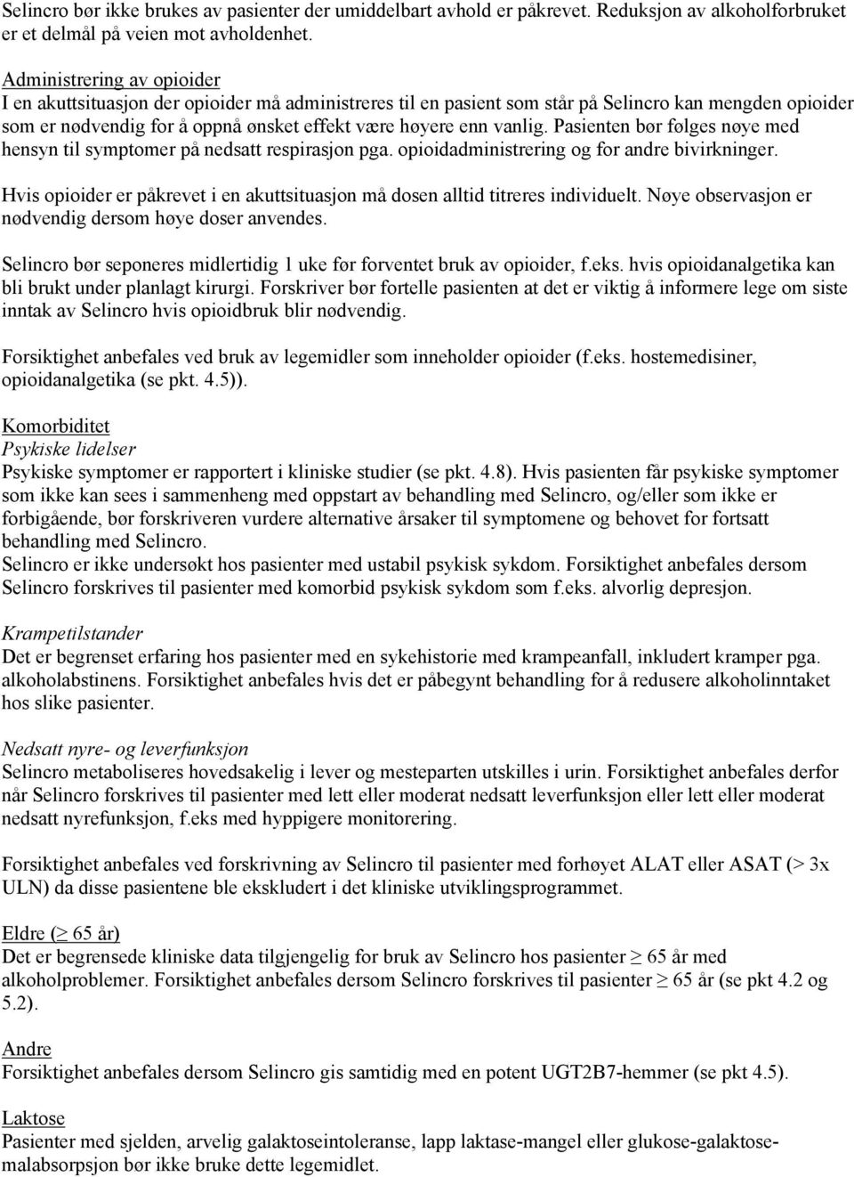 Pasienten bør følges nøye med hensyn til symptomer på nedsatt respirasjon pga. opioidadministrering og for andre bivirkninger.