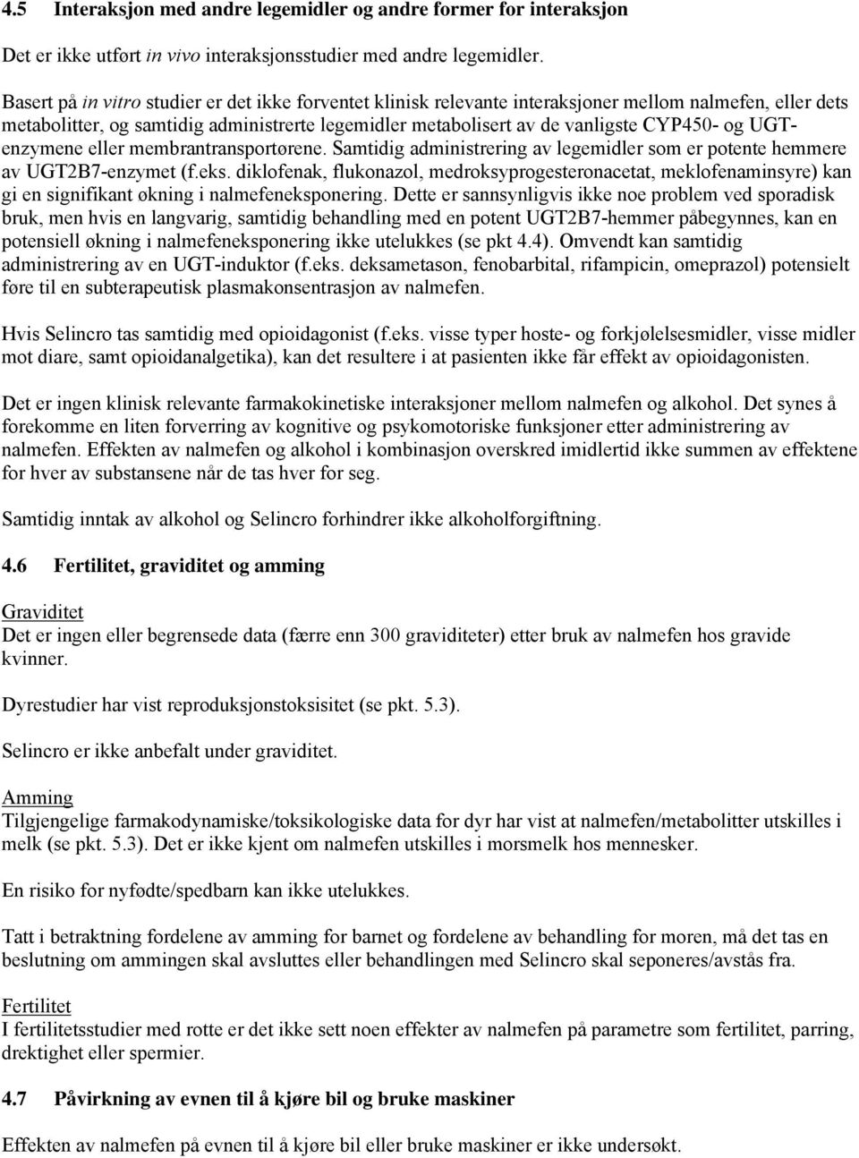 UGTenzymene eller membrantransportørene. Samtidig administrering av legemidler som er potente hemmere av UGT2B7-enzymet (f.eks.