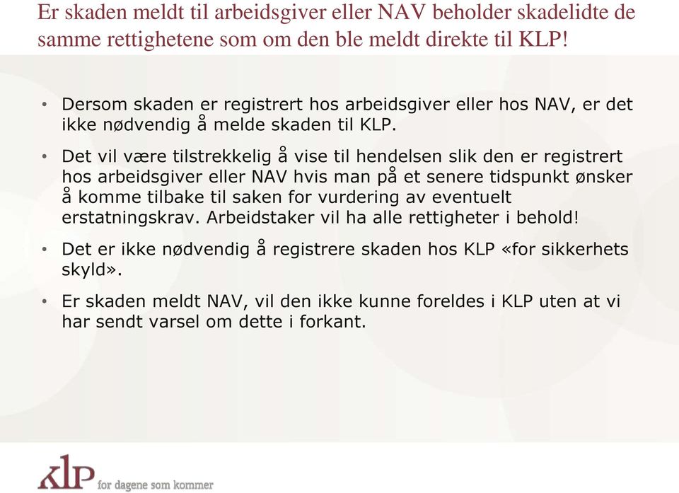 Det vil være tilstrekkelig å vise til hendelsen slik den er registrert hos arbeidsgiver eller NAV hvis man på et senere tidspunkt ønsker å komme tilbake til saken