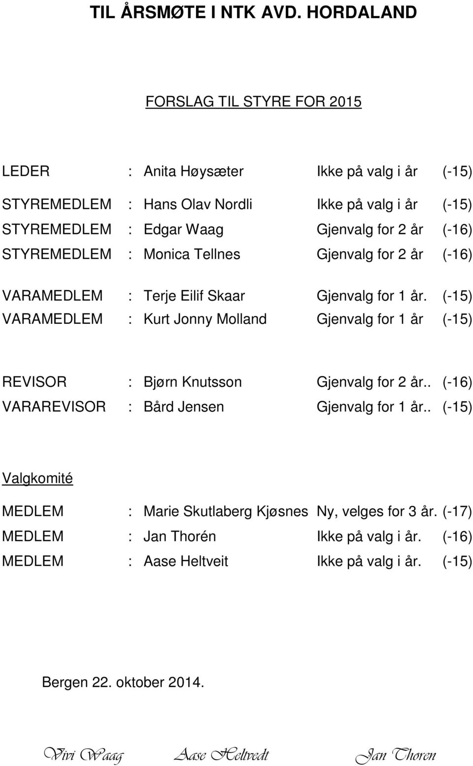 for 2 år (-16) STYREMEDLEM : Monica Tellnes Gjenvalg for 2 år (-16) VARAMEDLEM : Terje Eilif Skaar Gjenvalg for 1 år.