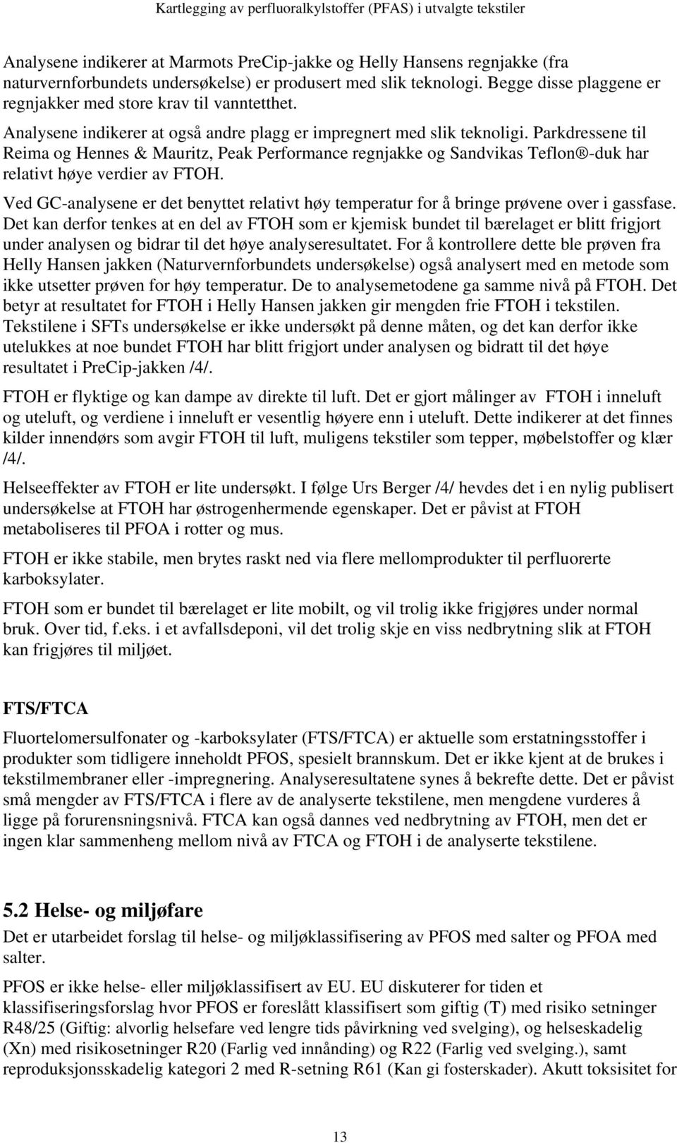 Parkdressene til Reima og Hennes & Mauritz, Peak Performance regnjakke og Sandvikas Teflon -duk har relativt høye verdier av FTOH.