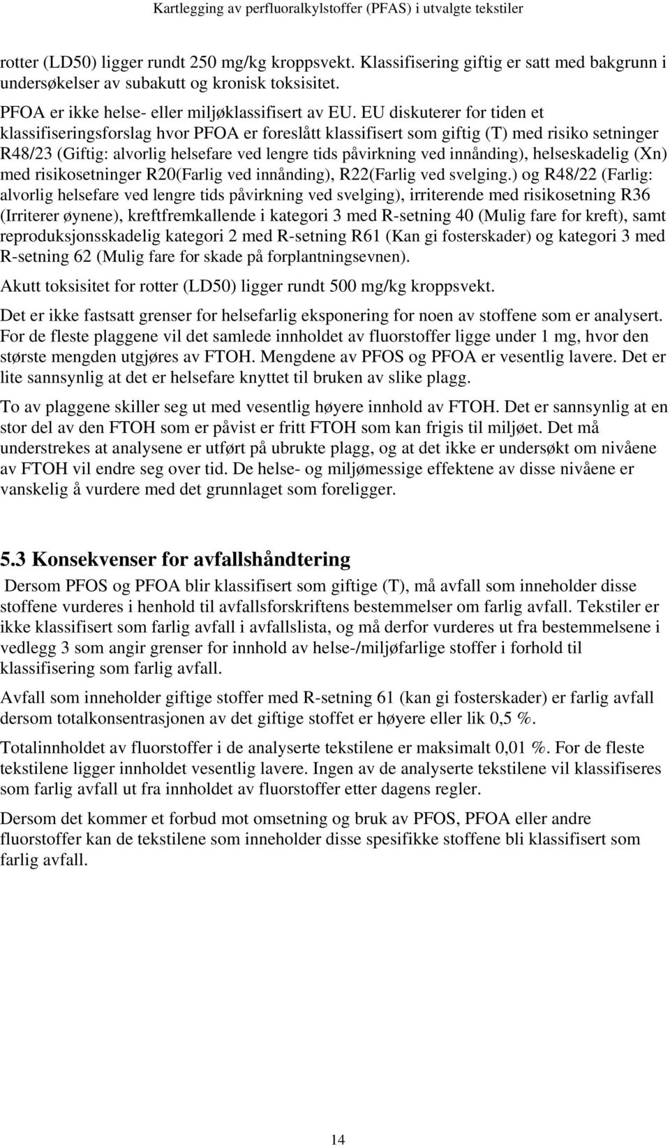 EU diskuterer for tiden et klassifiseringsforslag hvor PFOA er foreslått klassifisert som giftig (T) med risiko setninger R48/23 (Giftig: alvorlig helsefare ved lengre tids påvirkning ved innånding),