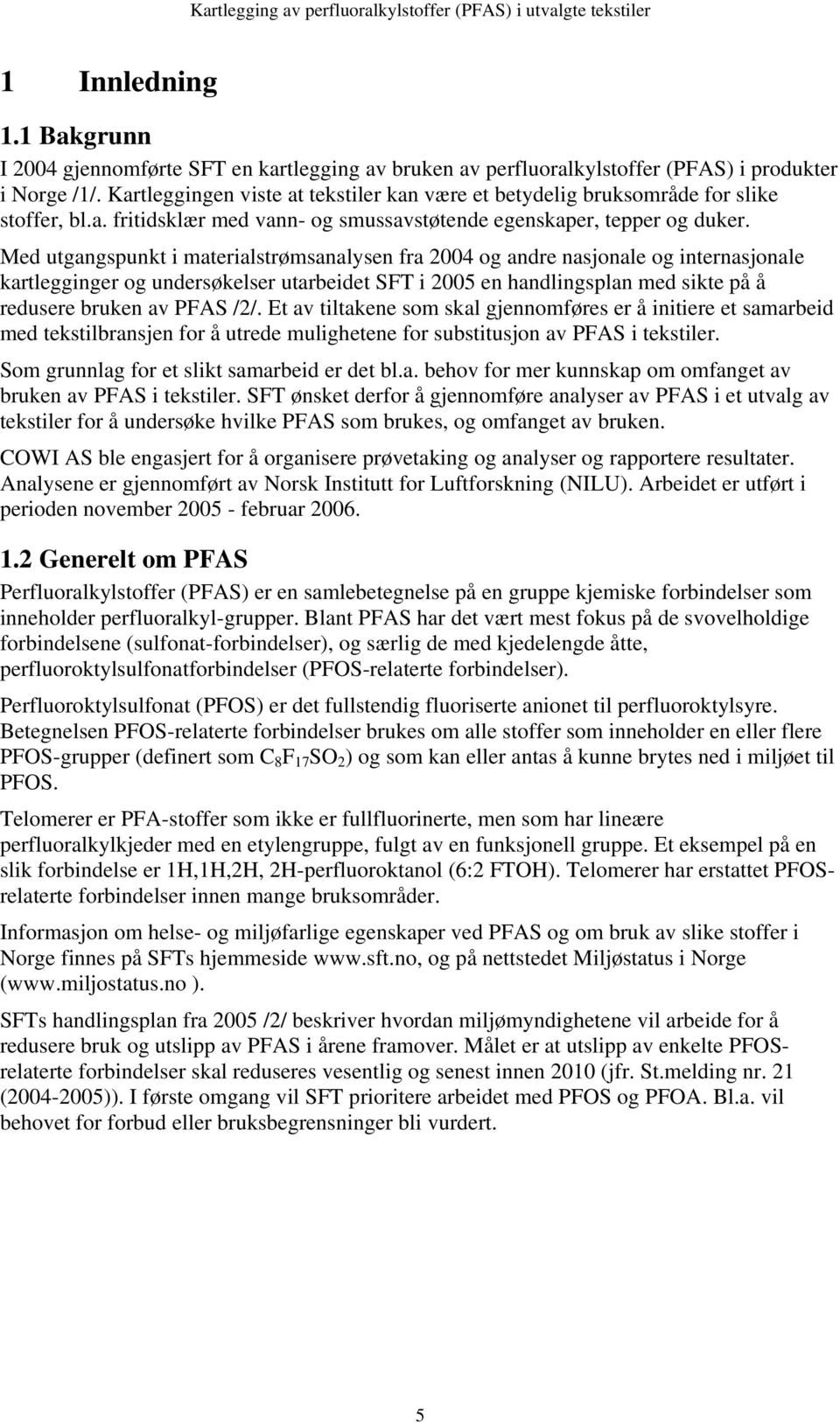 Med utgangspunkt i materialstrømsanalysen fra 2004 og andre nasjonale og internasjonale kartlegginger og undersøkelser utarbeidet SFT i 2005 en handlingsplan med sikte på å redusere bruken av PFAS