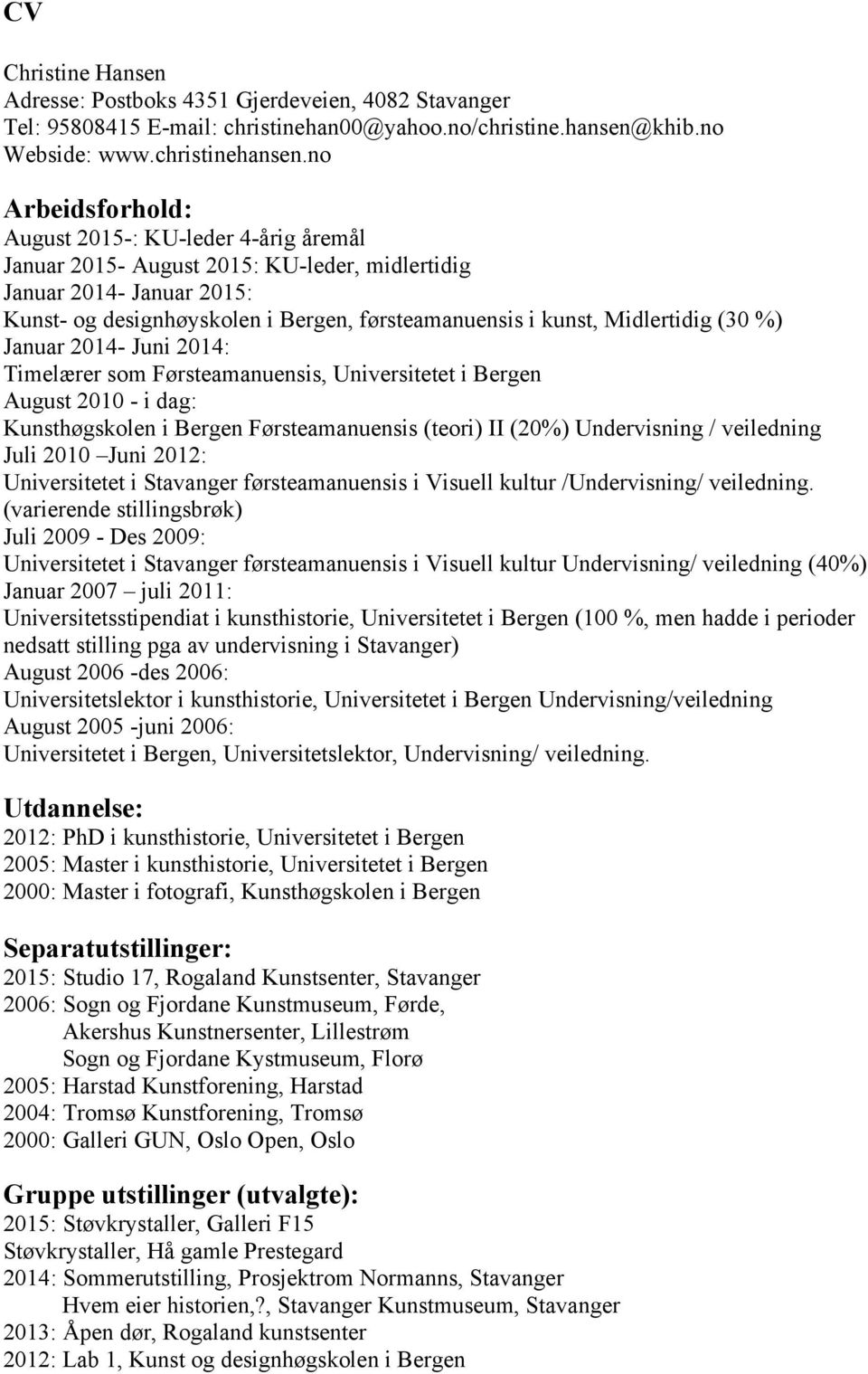 Midlertidig (30 %) Januar 2014- Juni 2014: Timelærer som Førsteamanuensis, Universitetet i Bergen August 2010 - i dag: Kunsthøgskolen i Bergen Førsteamanuensis (teori) II (20%) Undervisning /