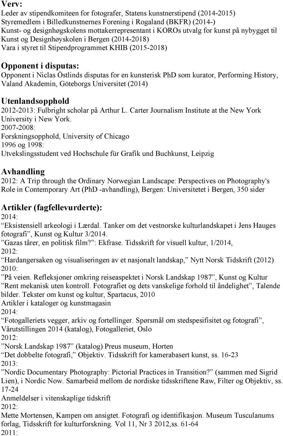 en kunsterisk PhD som kurator, Performing History, Valand Akademin, Göteborgs Universitet (2014) Utenlandsopphold 2012-2013: Fulbright scholar på Arthur L.