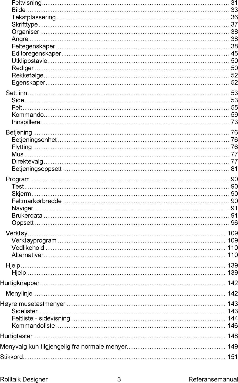 .. 81 Program... 90 Test... 90 Skjerm... 90 Feltmarkørbredde... 90 Naviger... 91 Brukerdata... 91 Oppsett... 96 Verktøy... 109 Verktøyprogram... 109 Vedlikehold... 110 Alternativer... 110 Hjelp.