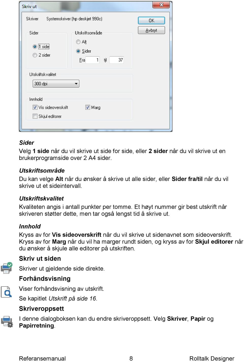 Et høyt nummer gir best utskrift når skriveren støtter dette, men tar også lengst tid å skrive ut. Innhold Kryss av for Vis sideoverskrift når du vil skrive ut sidenavnet som sideoverskrift.