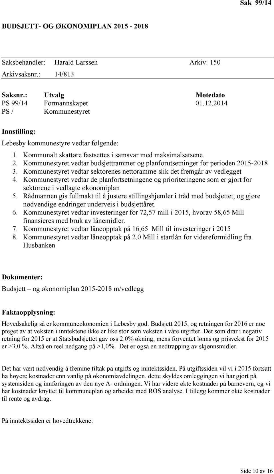 Kommunestyret vedtar budsjettrammer og planforutsetninger for perioden 2015-2018 3. Kommunestyret vedtar sektorenes nettoramme slik det fremgår av vedlegget 4.