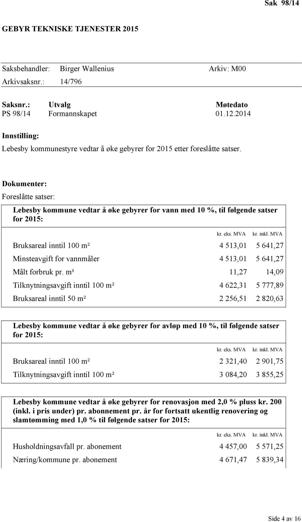 Dokumenter: Foreslåtte satser: Lebesby kommune vedtar å øke gebyrer for vann med 10 %, til følgende satser for 2015: kr. eks. MVA kr. inkl.