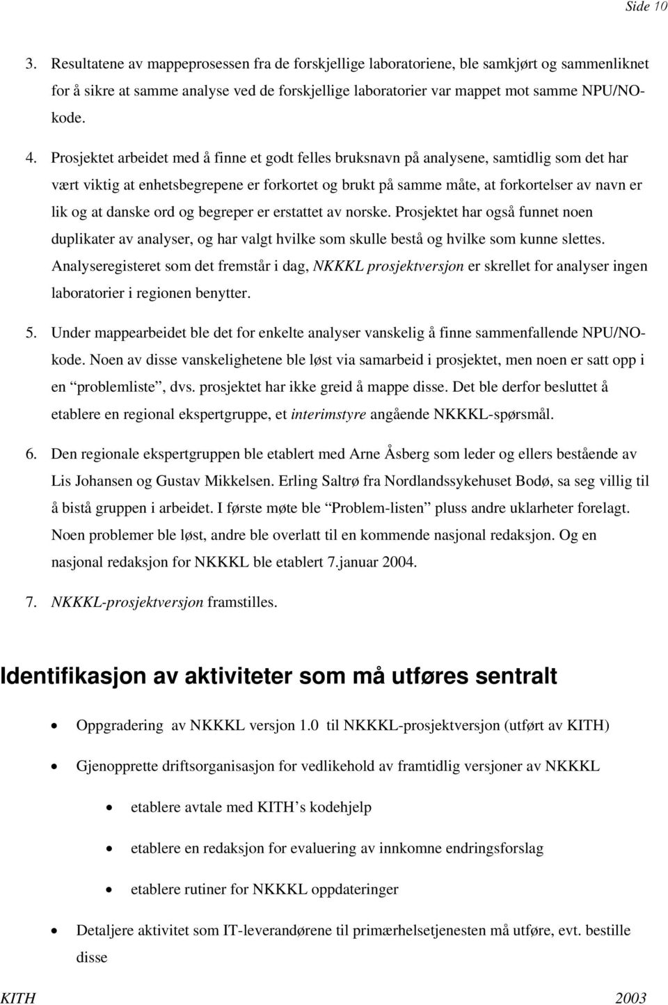 at danske ord og begreper er erstattet av norske. Prosjektet har også funnet noen duplikater av analyser, og har valgt hvilke som skulle bestå og hvilke som kunne slettes.