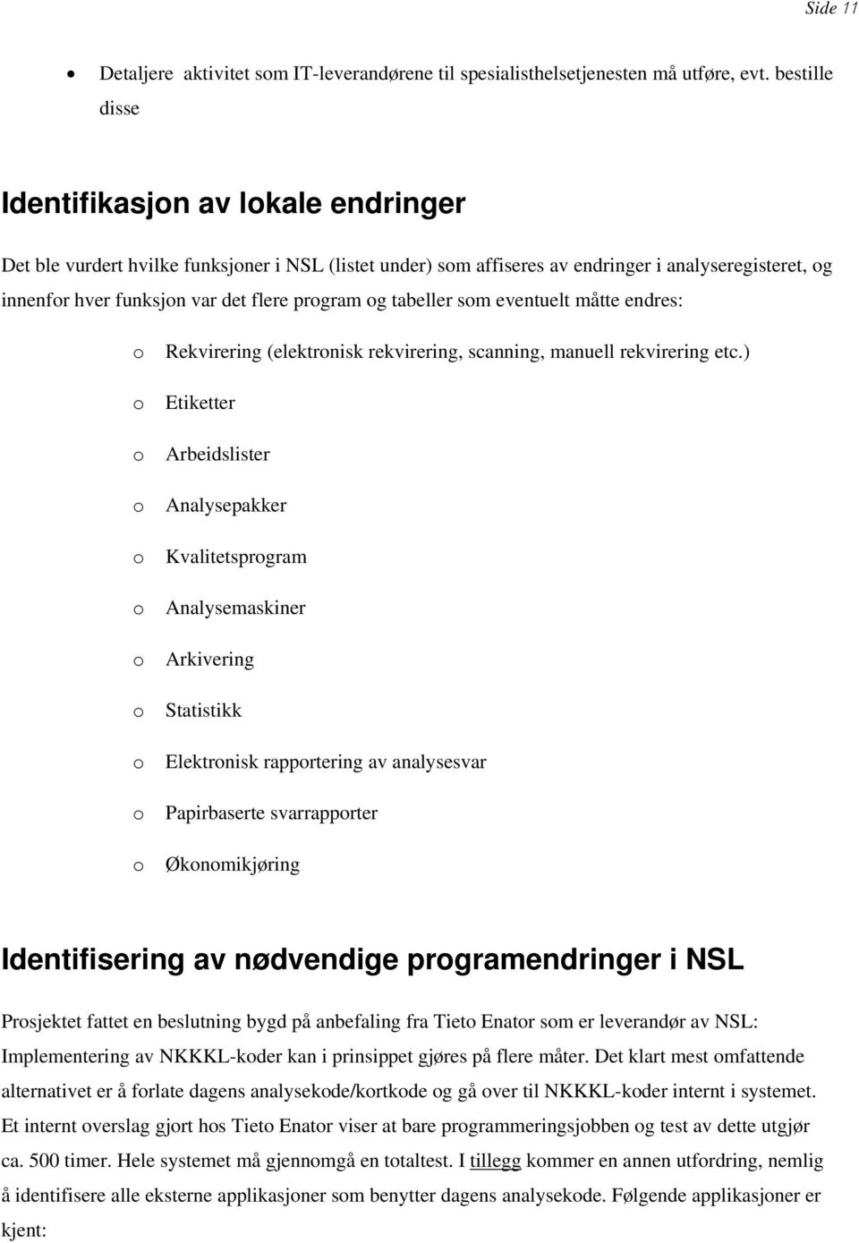 program og tabeller som eventuelt måtte endres: o Rekvirering (elektronisk rekvirering, scanning, manuell rekvirering etc.