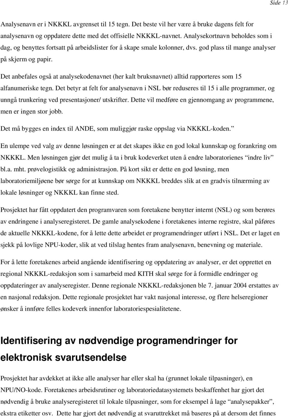 Det anbefales også at analysekodenavnet (her kalt bruksnavnet) alltid rapporteres som 15 alfanumeriske tegn.