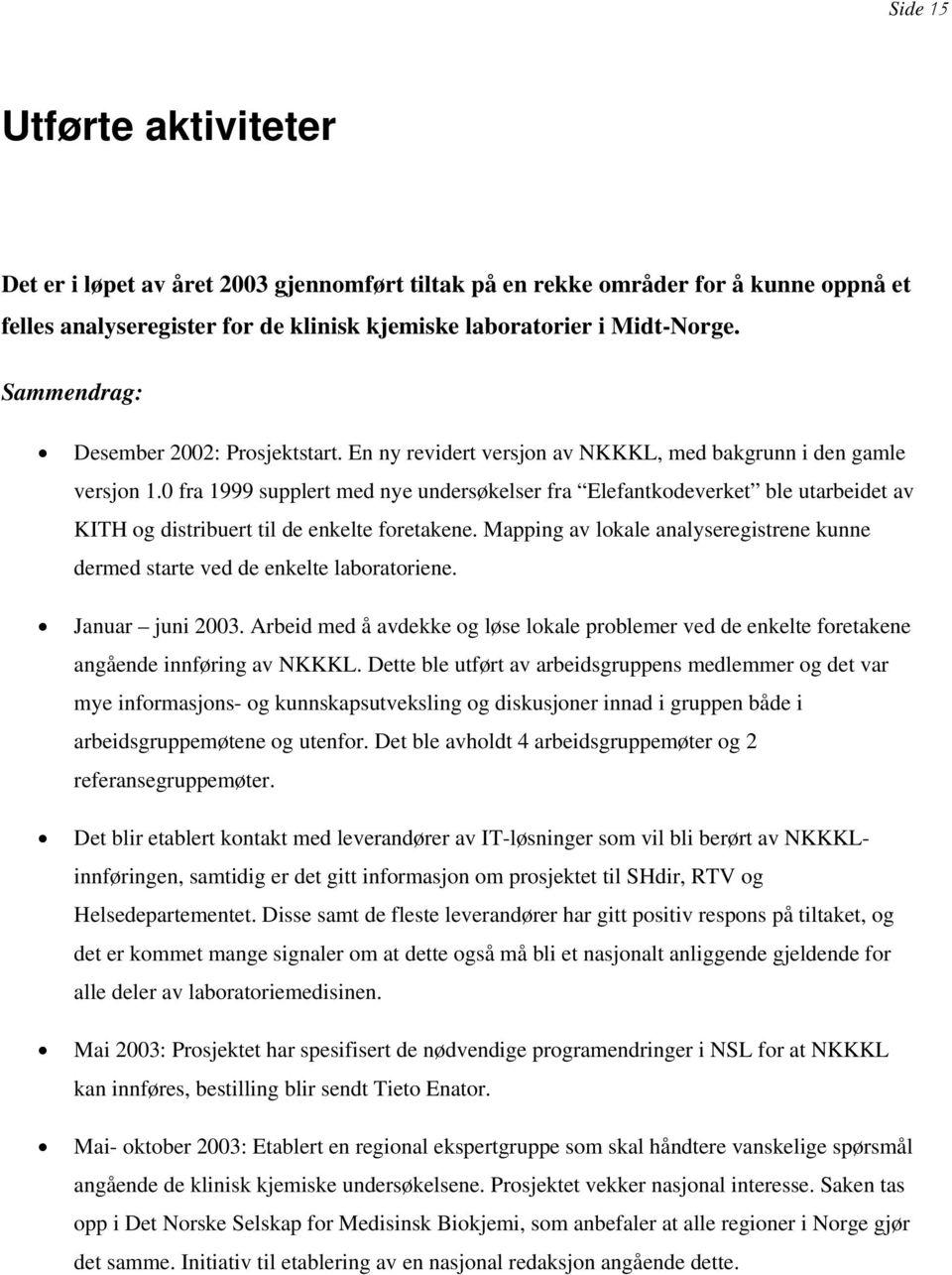 0 fra 1999 supplert med nye undersøkelser fra Elefantkodeverket ble utarbeidet av KITH og distribuert til de enkelte foretakene.