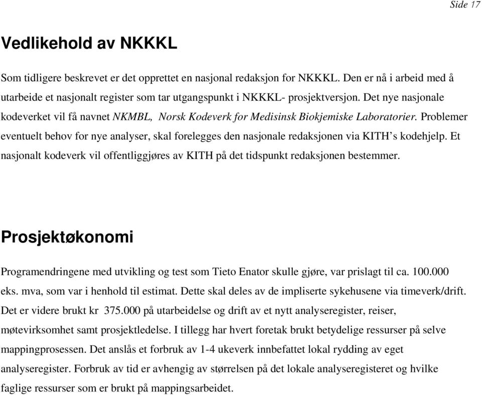 Det nye nasjonale kodeverket vil få navnet NKMBL, Norsk Kodeverk for Medisinsk Biokjemiske Laboratorier.