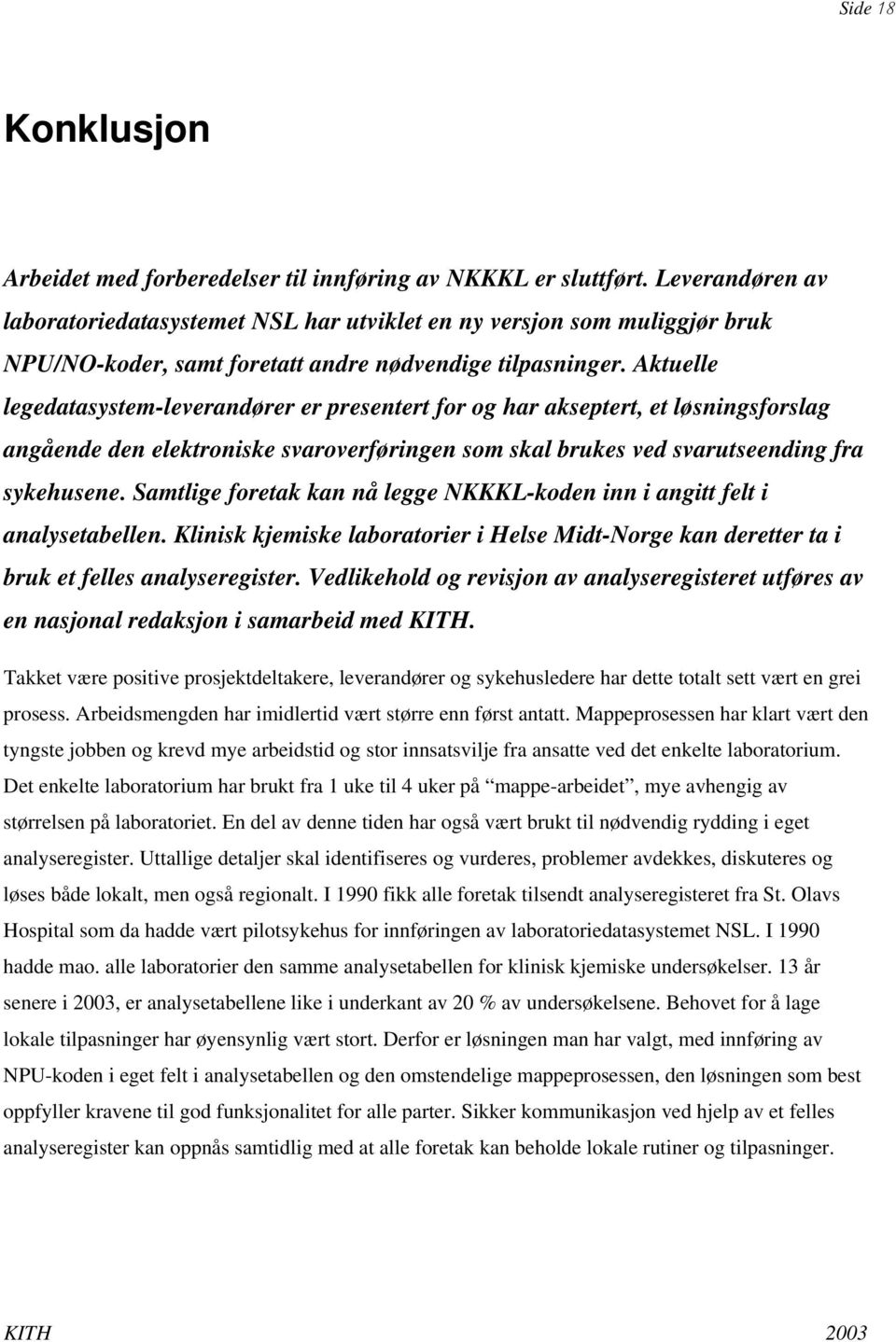 Aktuelle legedatasystem-leverandører er presentert for og har akseptert, et løsningsforslag angående den elektroniske svaroverføringen som skal brukes ved svarutseending fra sykehusene.