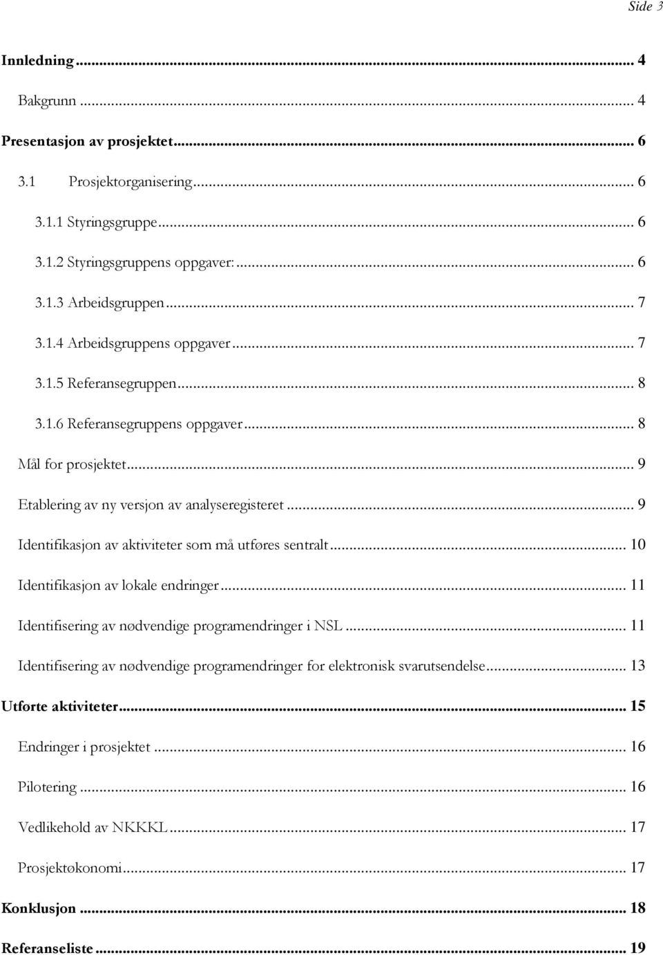 .. 9 Identifikasjon av aktiviteter som må utføres sentralt... 10 Identifikasjon av lokale endringer... 11 Identifisering av nødvendige programendringer i NSL.