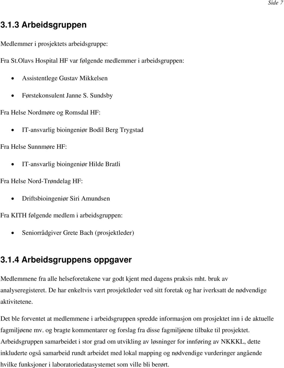 Amundsen Fra KITH følgende medlem i arbeidsgruppen: Seniorrådgiver Grete Bach (prosjektleder) 3.1.4 Arbeidsgruppens oppgaver Medlemmene fra alle helseforetakene var godt kjent med dagens praksis mht.