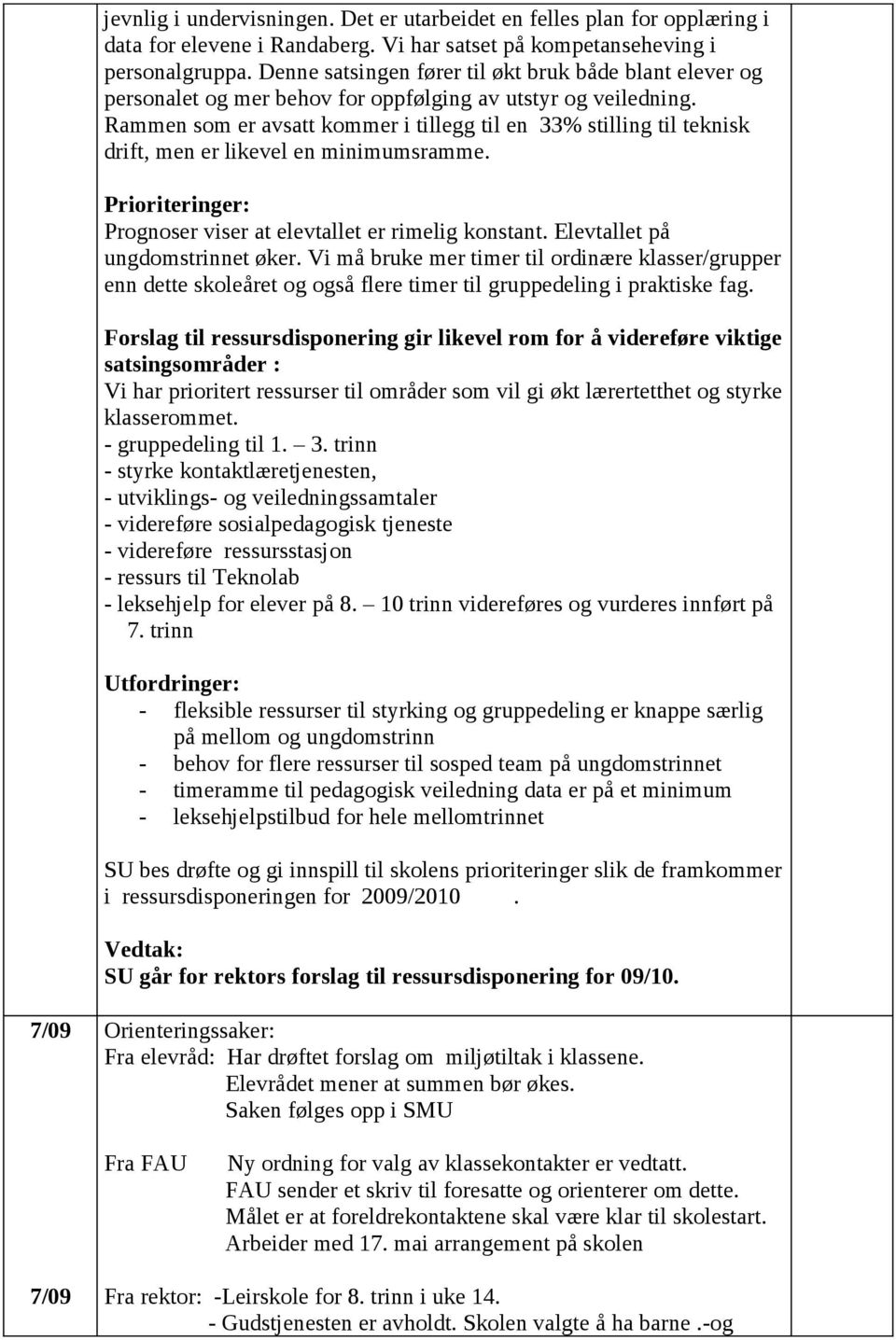 Rammen som er avsatt kommer i tillegg til en 33% stilling til teknisk drift, men er likevel en minimumsramme. Prioriteringer: Prognoser viser at elevtallet er rimelig konstant.