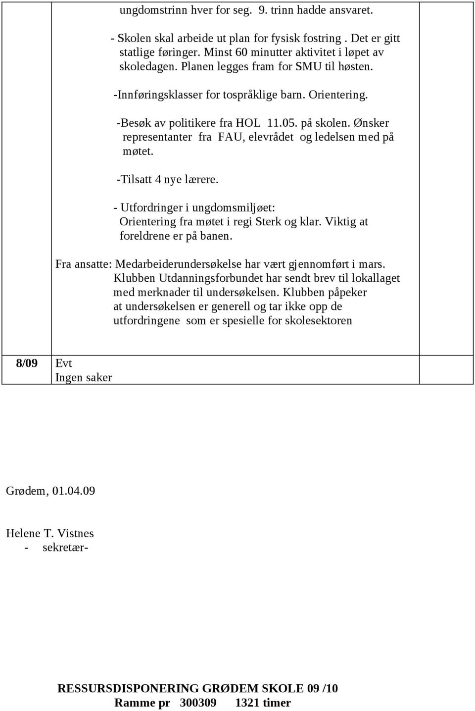 Ønsker representanter fra FAU, elevrådet og ledelsen med på møtet. -Tilsatt 4 nye lærere. - Utfordringer i ungdomsmiljøet: Orientering fra møtet i regi Sterk og klar. Viktig at foreldrene er på banen.