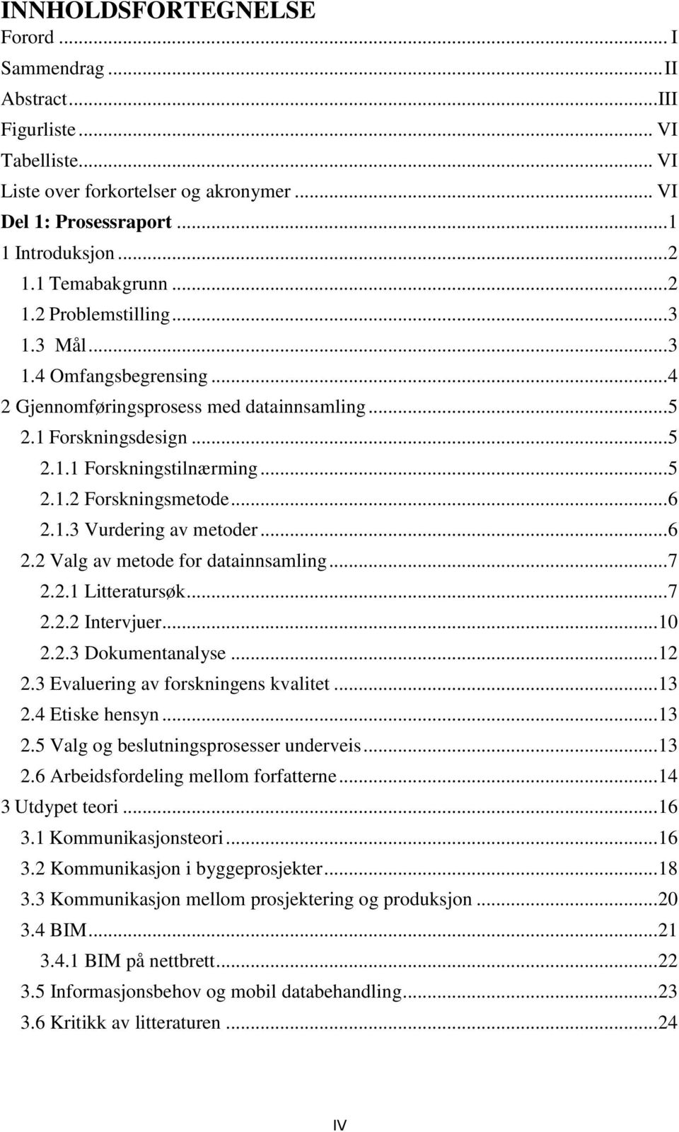 .. 6 2.1.3 Vurdering av metoder... 6 2.2 Valg av metode for datainnsamling... 7 2.2.1 Litteratursøk... 7 2.2.2 Intervjuer... 10 2.2.3 Dokumentanalyse... 12 2.3 Evaluering av forskningens kvalitet.