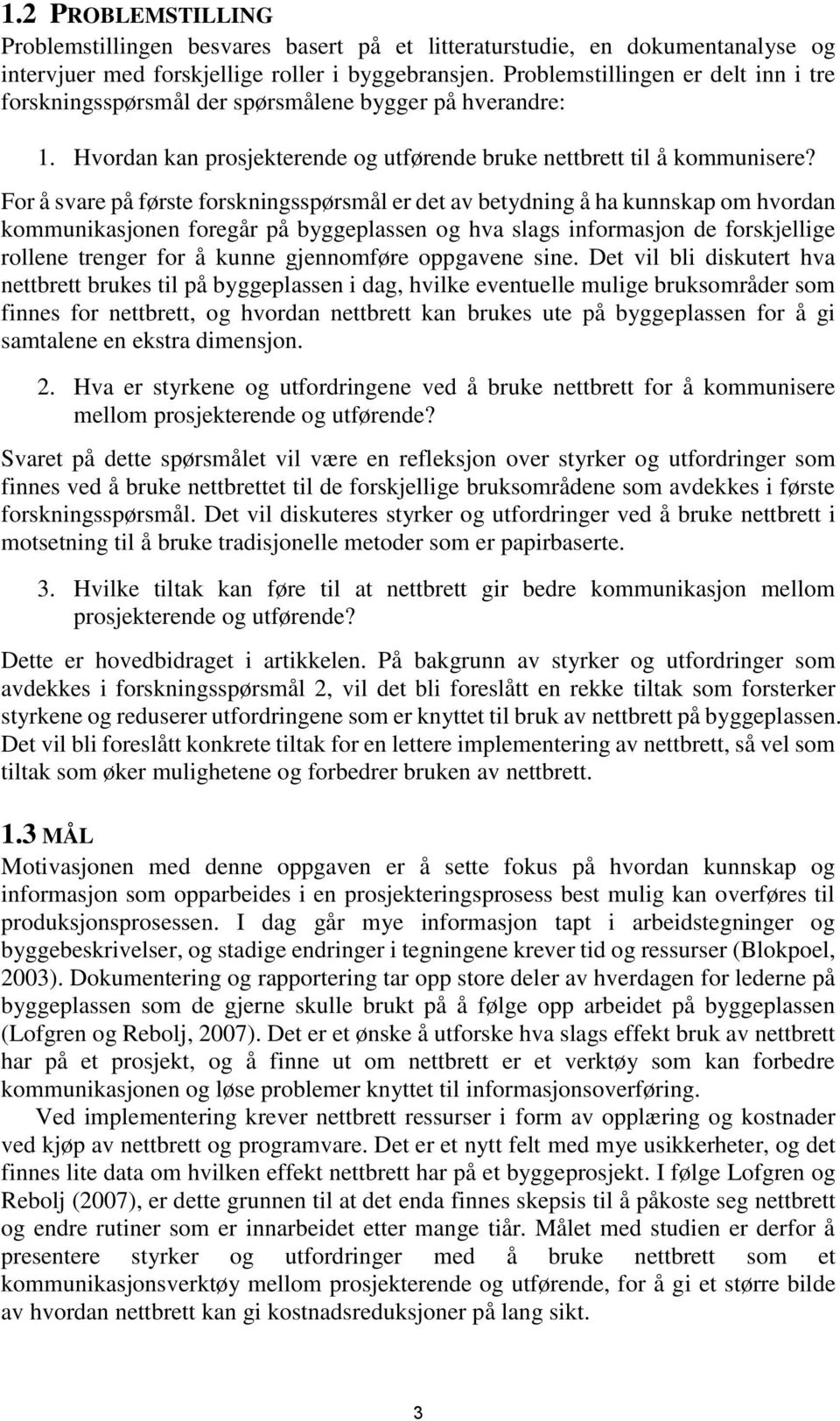 For å svare på første forskningsspørsmål er det av betydning å ha kunnskap om hvordan kommunikasjonen foregår på byggeplassen og hva slags informasjon de forskjellige rollene trenger for å kunne