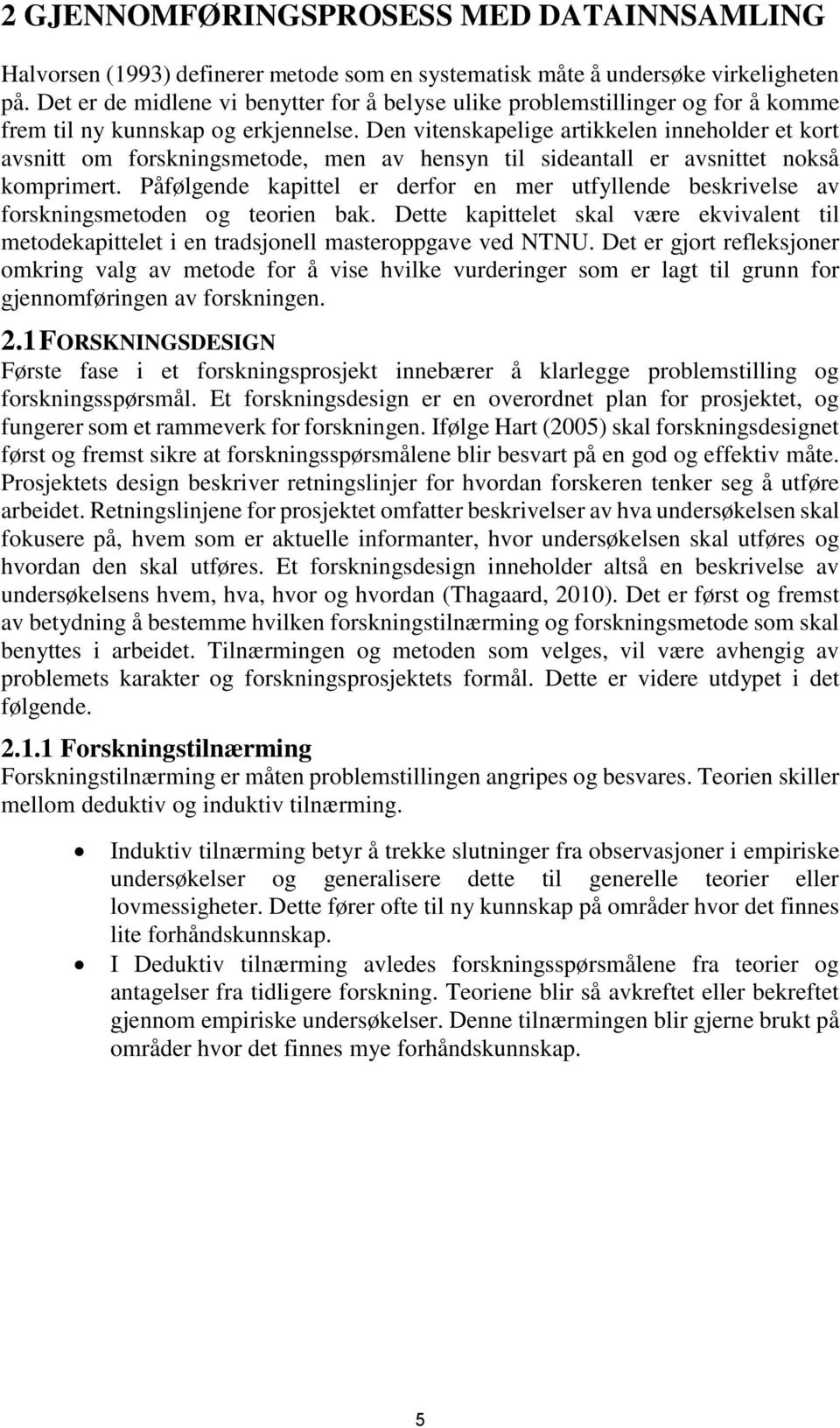 Den vitenskapelige artikkelen inneholder et kort avsnitt om forskningsmetode, men av hensyn til sideantall er avsnittet nokså komprimert.