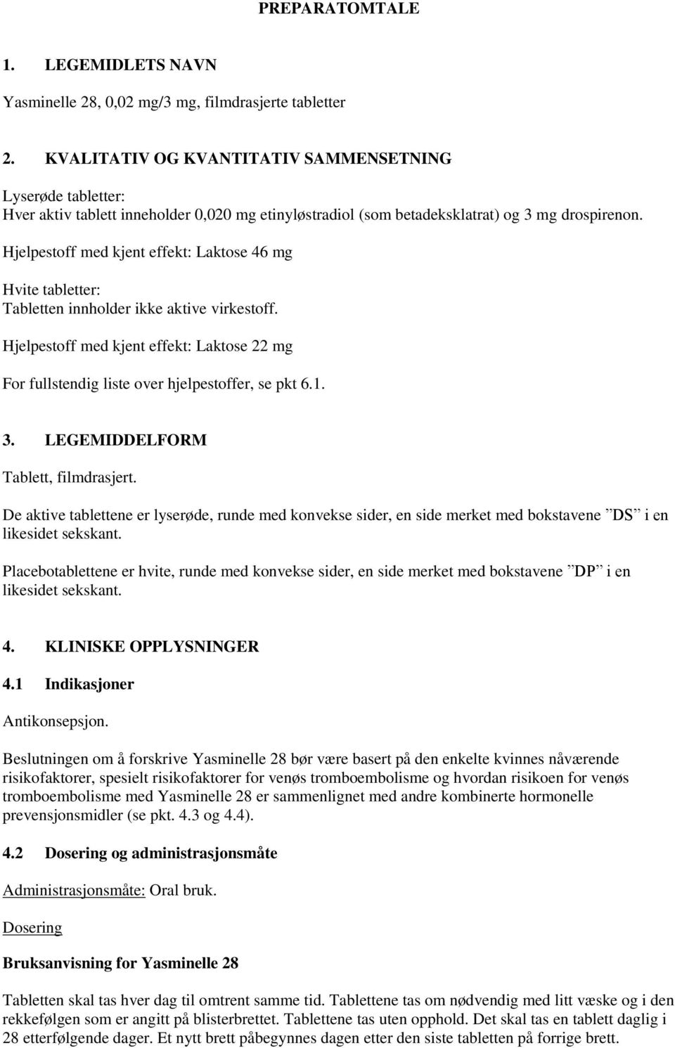 Hjelpestoff med kjent effekt: Laktose 46 mg Hvite tabletter: Tabletten innholder ikke aktive virkestoff. Hjelpestoff med kjent effekt: Laktose 22 mg For fullstendig liste over hjelpestoffer, se pkt 6.