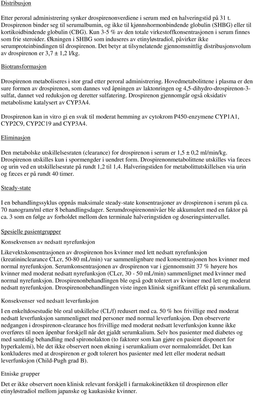 Kun 3-5 % av den totale virkestoffkonsentrasjonen i serum finnes som frie steroider. Økningen i SHBG som induseres av etinyløstradiol, påvirker ikke serumproteinbindingen til drospirenon.