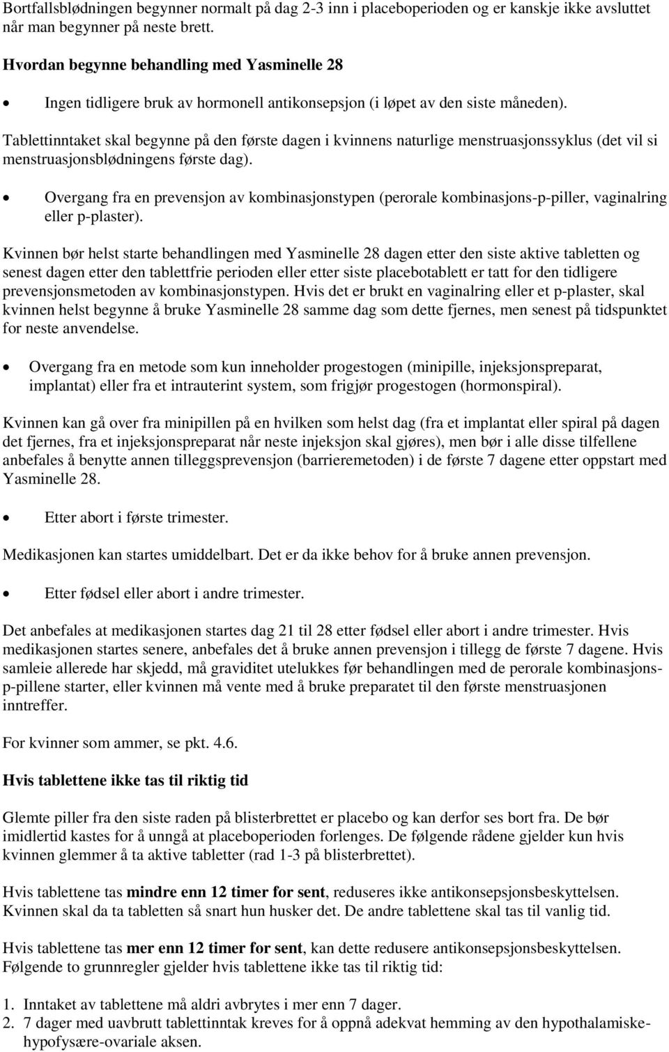 Tablettinntaket skal begynne på den første dagen i kvinnens naturlige menstruasjonssyklus (det vil si menstruasjonsblødningens første dag).