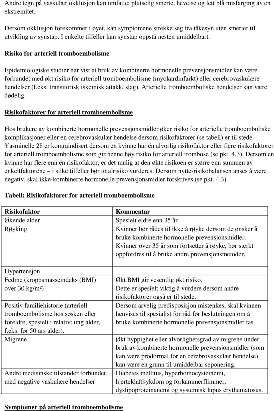 Risiko for arteriell tromboembolisme Epidemiologiske studier har vist at bruk av kombinerte hormonelle prevensjonsmidler kan være forbundet med økt risiko for arteriell tromboembolisme