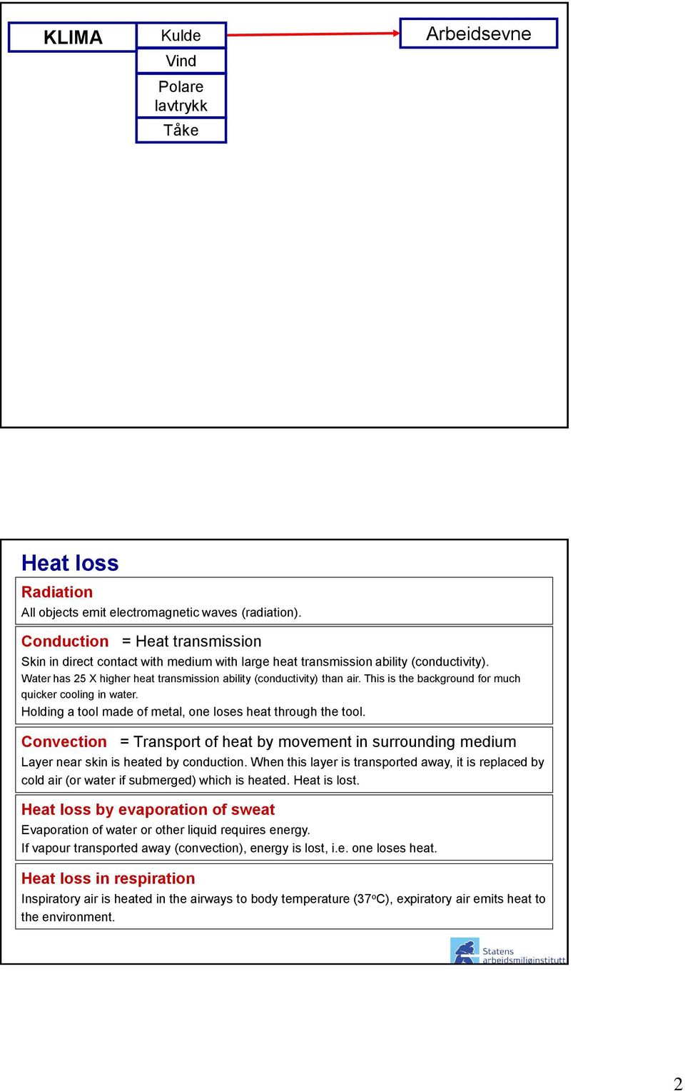 Convection = Transport of heat by movement in surrounding medium Layer near skin is heated by conduction.