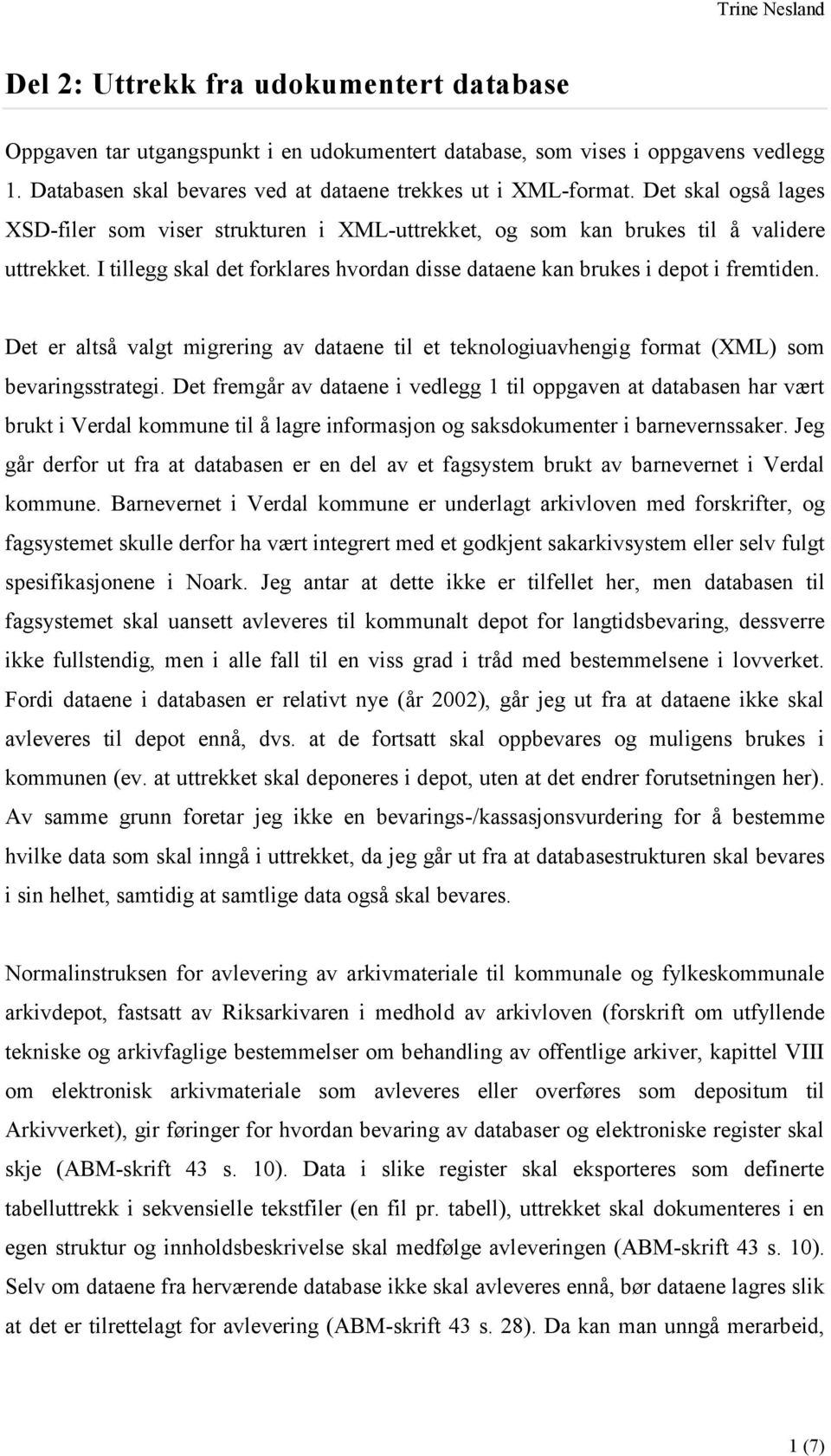 Det er altså valgt migrering av dataene til et teknologiuavhengig format (XML) som bevaringsstrategi.