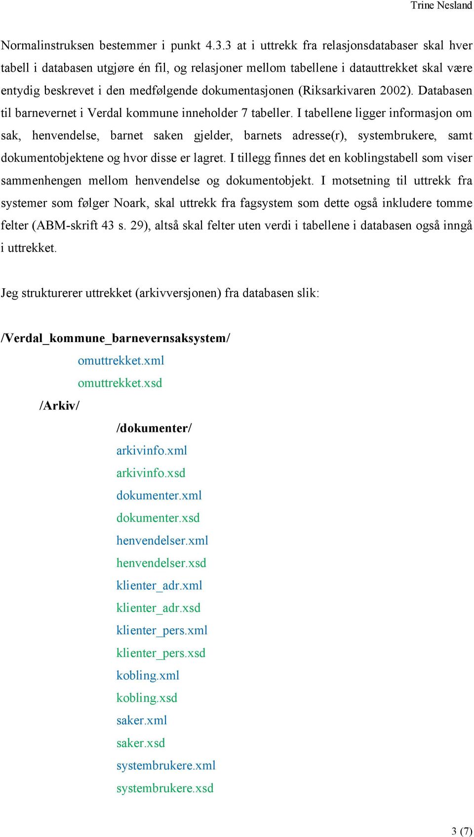 (Riksarkivaren 2002). Databasen til barnevernet i Verdal kommune inneholder 7 tabeller.